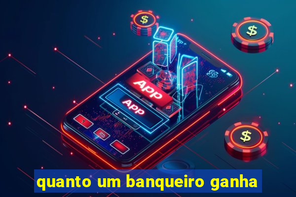 quanto um banqueiro ganha