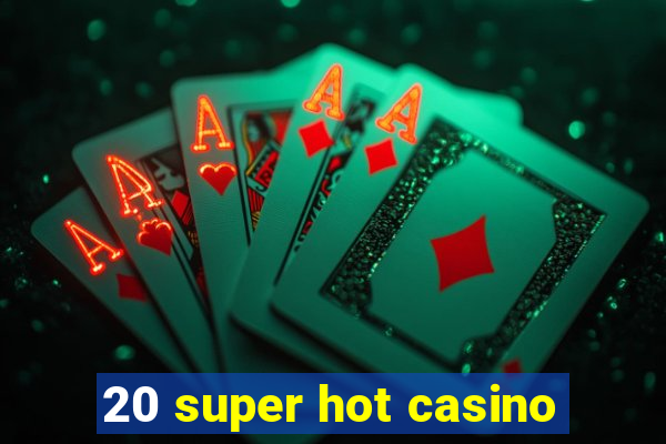 20 super hot casino