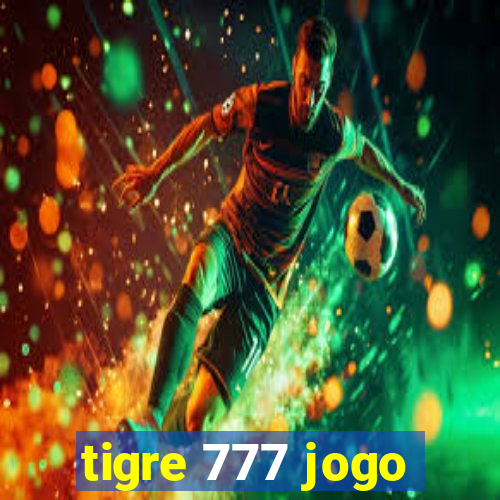 tigre 777 jogo