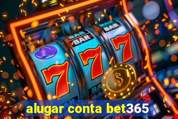 alugar conta bet365