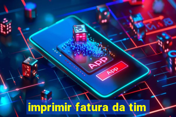 imprimir fatura da tim