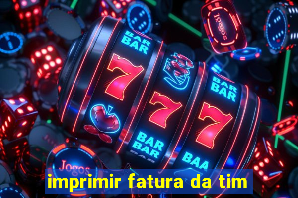 imprimir fatura da tim