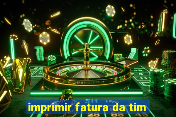 imprimir fatura da tim