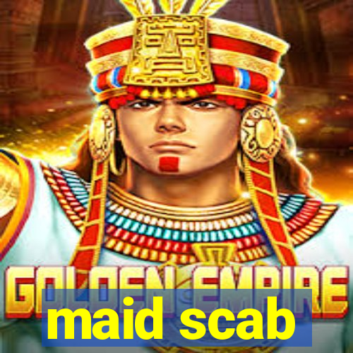 maid scab