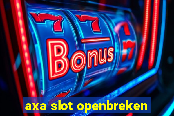 axa slot openbreken