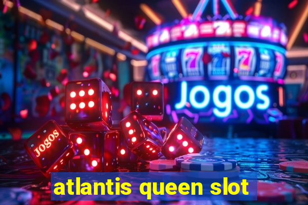 atlantis queen slot