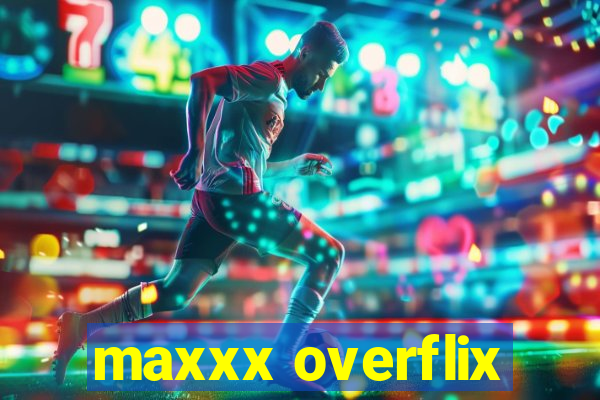 maxxx overflix