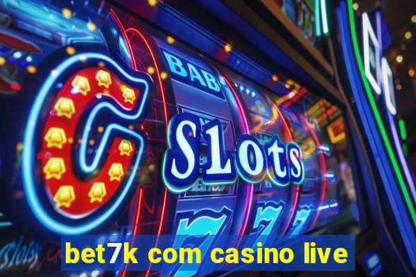 bet7k com casino live