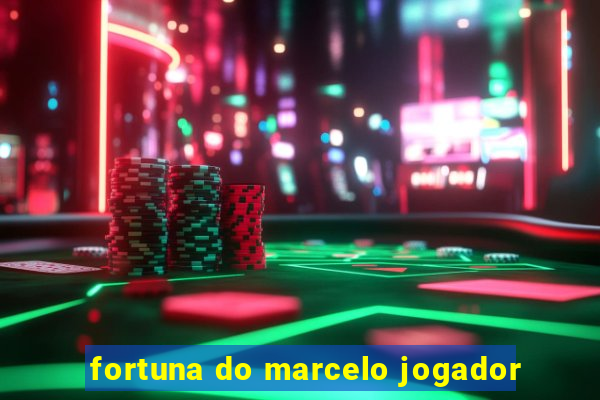 fortuna do marcelo jogador