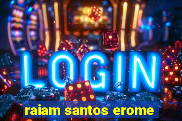 raiam santos erome