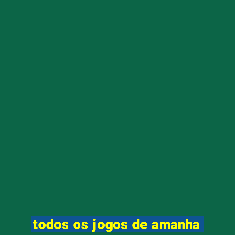 todos os jogos de amanha