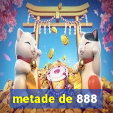 metade de 888