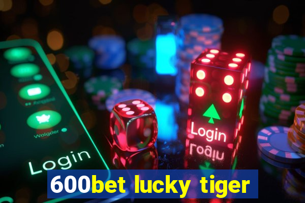 600bet lucky tiger