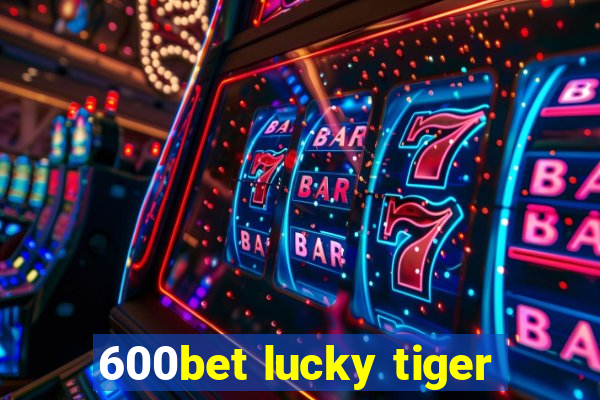 600bet lucky tiger