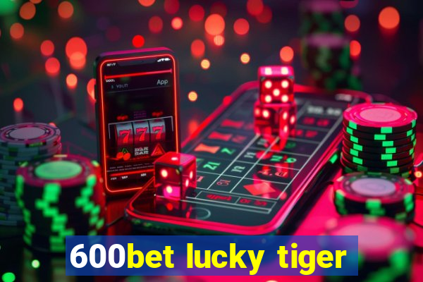 600bet lucky tiger