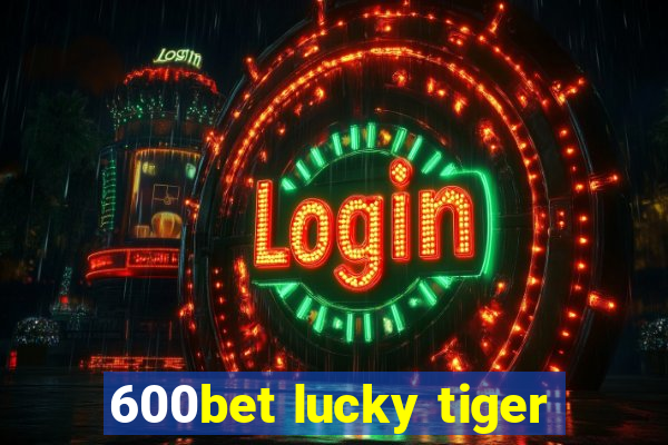 600bet lucky tiger