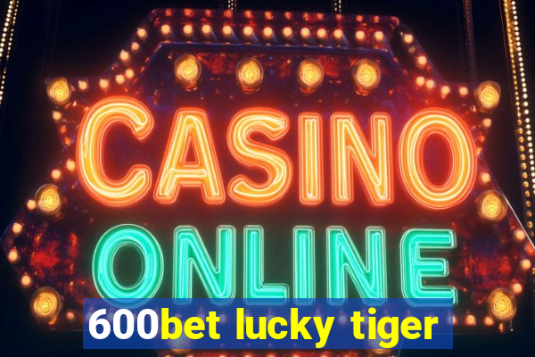 600bet lucky tiger