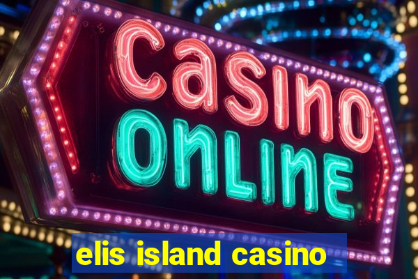 elis island casino