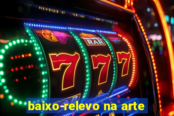 baixo-relevo na arte