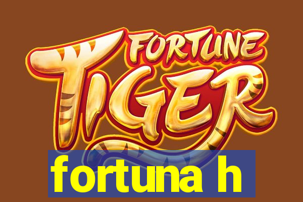 fortuna h