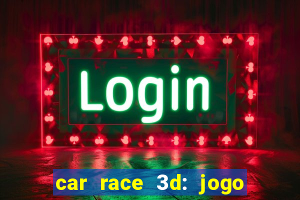 car race 3d: jogo de carros