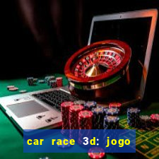 car race 3d: jogo de carros