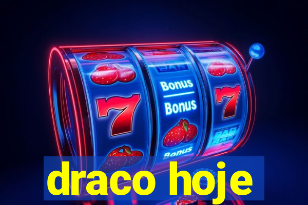 draco hoje