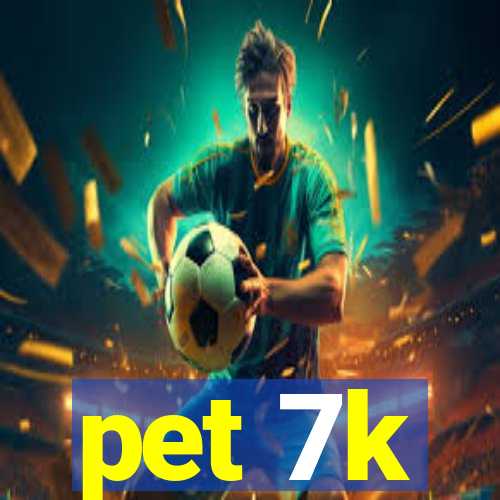 pet 7k