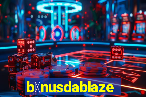 b么nusdablaze