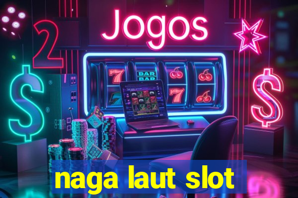 naga laut slot