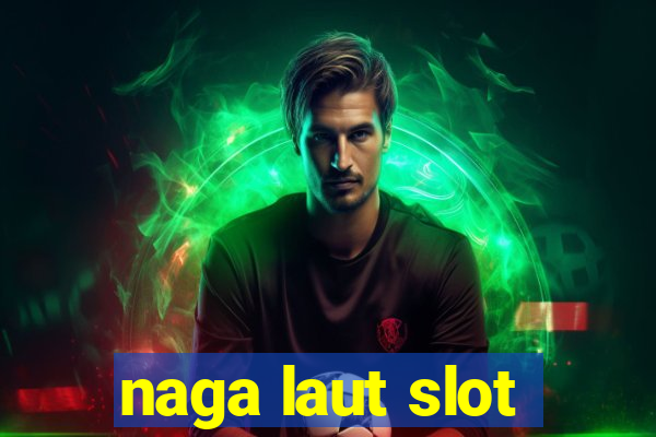 naga laut slot