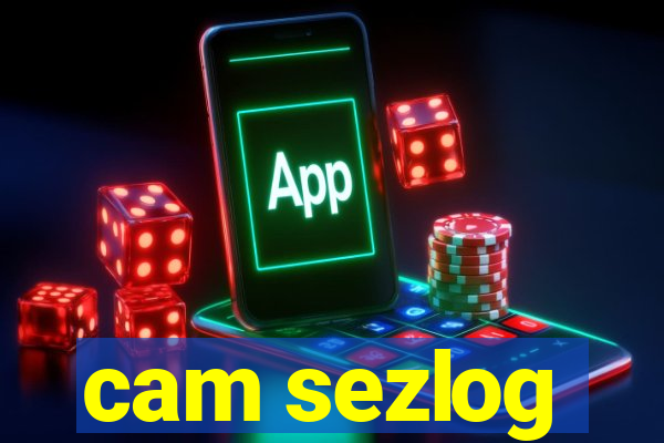 cam sezlog