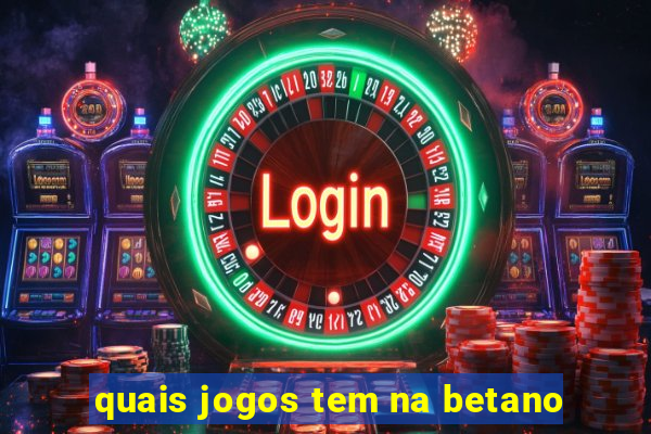 quais jogos tem na betano