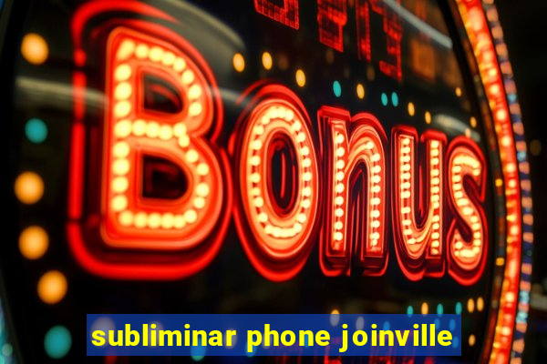 subliminar phone joinville