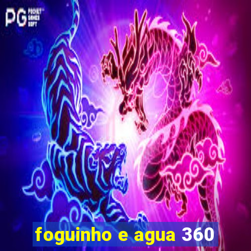 foguinho e agua 360