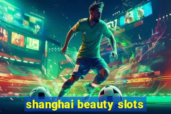 shanghai beauty slots