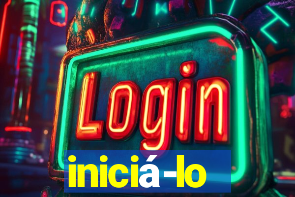 iniciá-lo