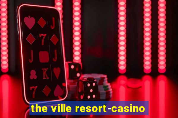 the ville resort-casino