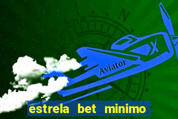 estrela bet minimo de deposito