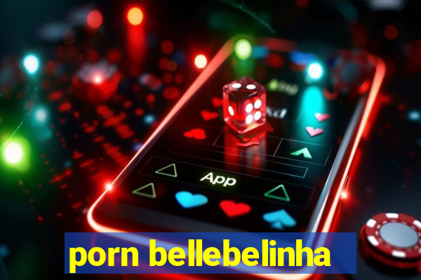 porn bellebelinha