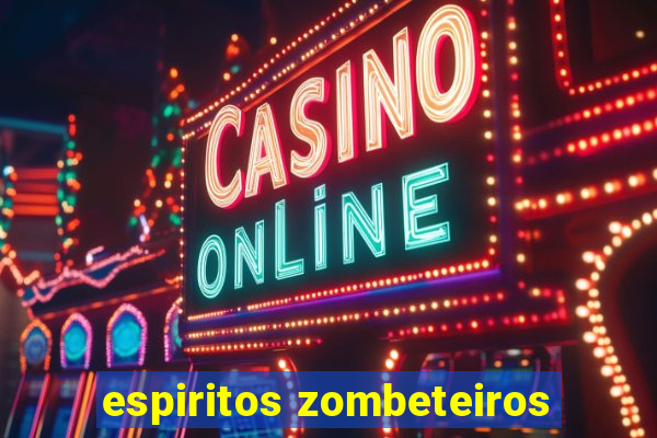 espiritos zombeteiros