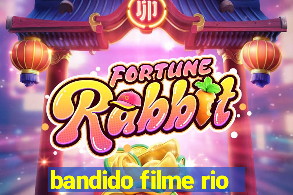 bandido filme rio