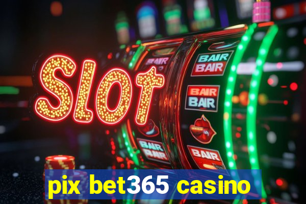 pix bet365 casino