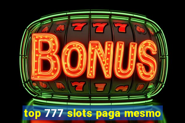 top 777 slots paga mesmo