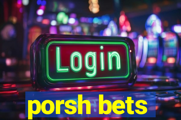 porsh bets