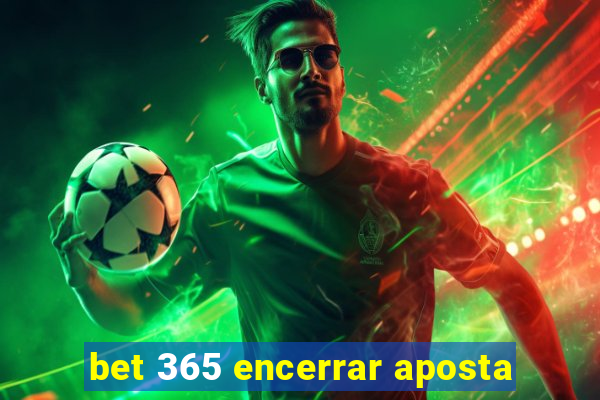 bet 365 encerrar aposta