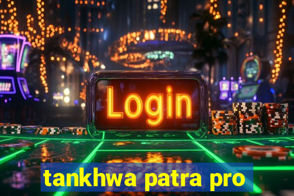 tankhwa patra pro