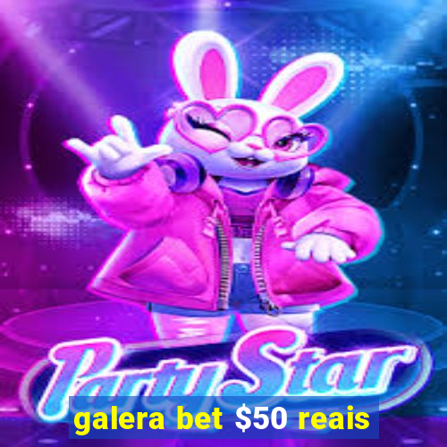 galera bet $50 reais