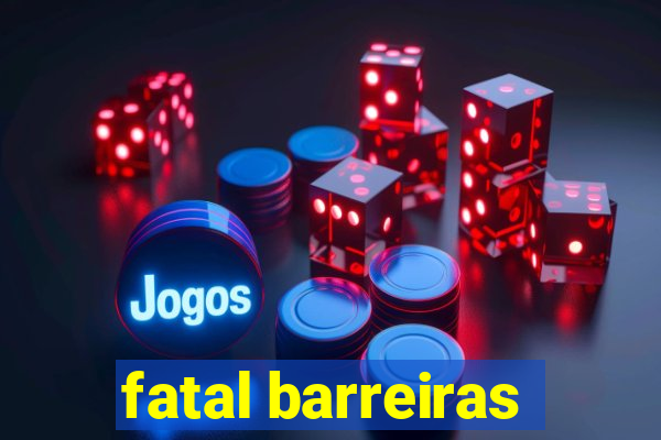 fatal barreiras