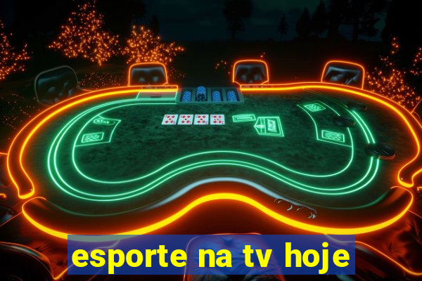 esporte na tv hoje